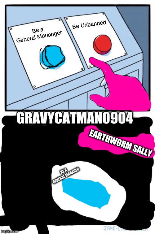 Two Buttons Meme | Be Unbanned; Be a General Mananger; GRAVYCATMAN0904; EARTHWORM SALLY; BE A GENERAL MANAGER | image tagged in memes,two buttons | made w/ Imgflip meme maker