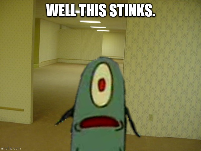 Well this stinks. | WELL THIS STINKS. | image tagged in memes,spongebob,plankton,the backrooms,dank memes | made w/ Imgflip meme maker