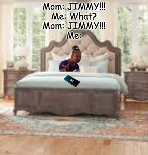 Mom: JIMMY!!!
Me: What?
Mom: JIMMY!!!
Me: | image tagged in black girl wat | made w/ Imgflip meme maker