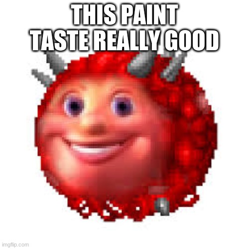 yummy paint | THIS PAINT TASTE REALLY GOOD | image tagged in funny | made w/ Imgflip meme maker