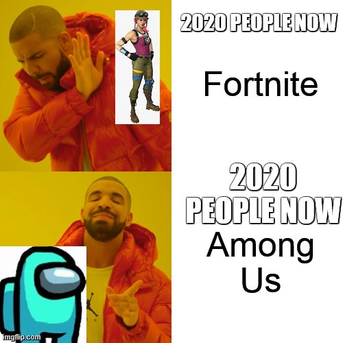 what we be like these days | Fortnite; 2020 PEOPLE NOW; 2020 PEOPLE NOW; Among Us | image tagged in memes,drake hotline bling | made w/ Imgflip meme maker
