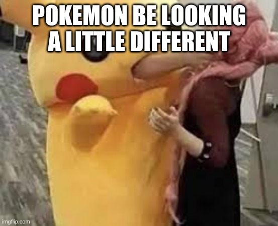 POKEMON BE LOOKING A LITTLE DIFFERENT | image tagged in funny memes | made w/ Imgflip meme maker