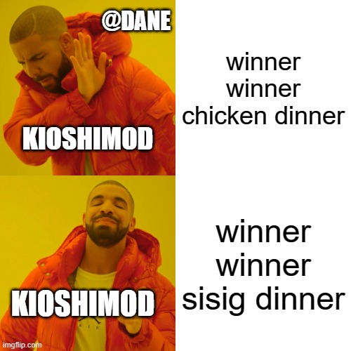 CODM gaming KIOSHIMOD | @DANE; winner winner chicken dinner; KIOSHIMOD; winner winner sisig dinner; KIOSHIMOD | image tagged in memes,drake hotline bling,kioshimod,codm | made w/ Imgflip meme maker