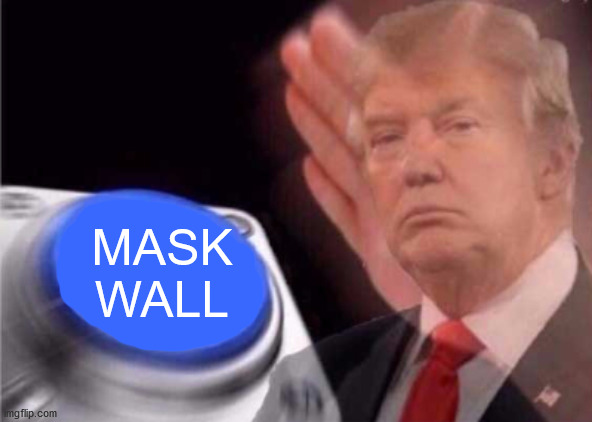 Trump wall button  | MASK
WALL | image tagged in trump wall button,mask,wall,donald trump | made w/ Imgflip meme maker