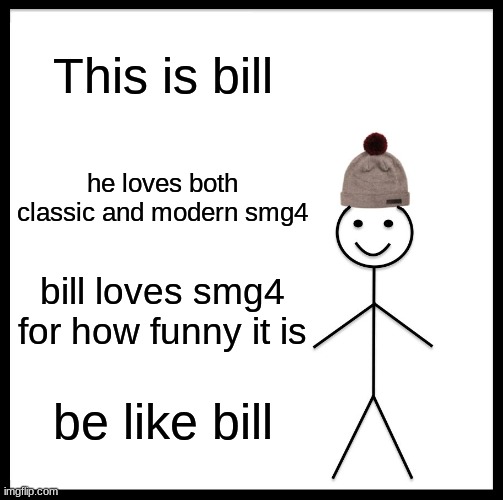 Bill is right | This is bill; he loves both classic and modern smg4; bill loves smg4 for how funny it is; be like bill | image tagged in memes,be like bill,smg4 | made w/ Imgflip meme maker