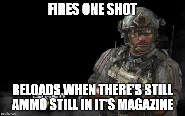 COD logic | FIRES ONE SHOT; RELOADS WHEN THERE'S STILL AMMO STILL IN IT'S MAGAZINE | image tagged in memes,modern warfare 3 | made w/ Imgflip meme maker