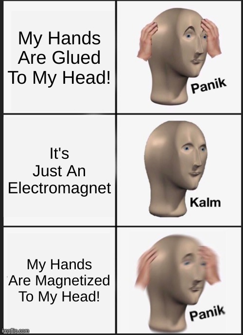 Panik Kalm Panik | My Hands Are Glued To My Head! It's Just An Electromagnet; My Hands Are Magnetized To My Head! | image tagged in memes,panik kalm panik | made w/ Imgflip meme maker