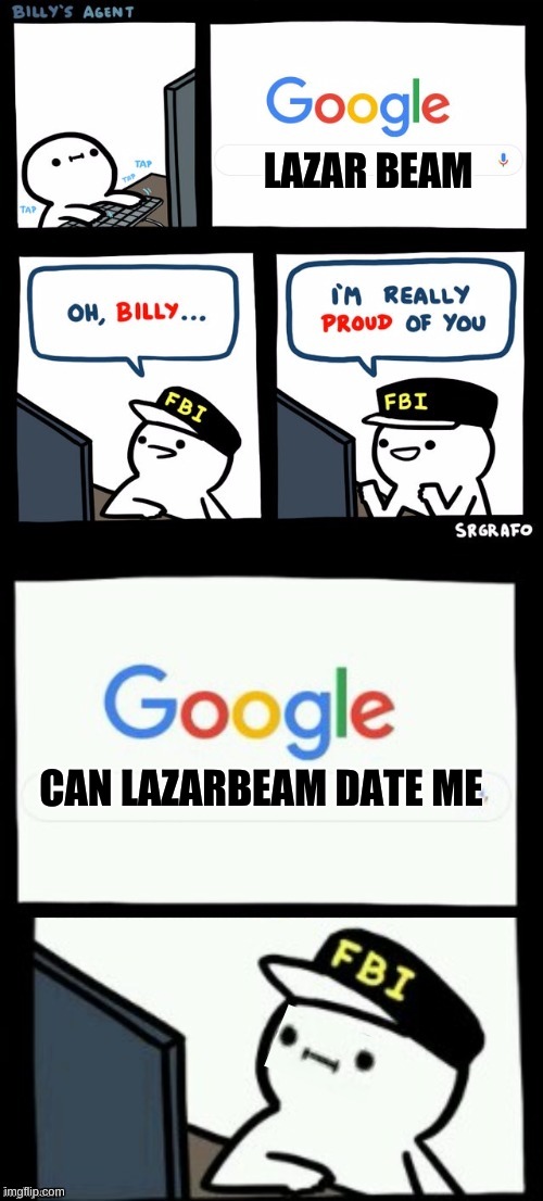 fbi is wierd | LAZAR BEAM; CAN LAZARBEAM DATE ME | image tagged in billy's agent is sceard | made w/ Imgflip meme maker