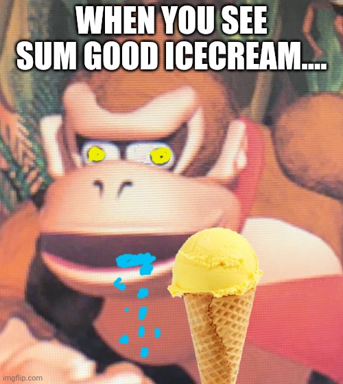 Banana icecream | WHEN YOU SEE SUM GOOD ICECREAM.... | image tagged in donkey kong,ice cream | made w/ Imgflip meme maker