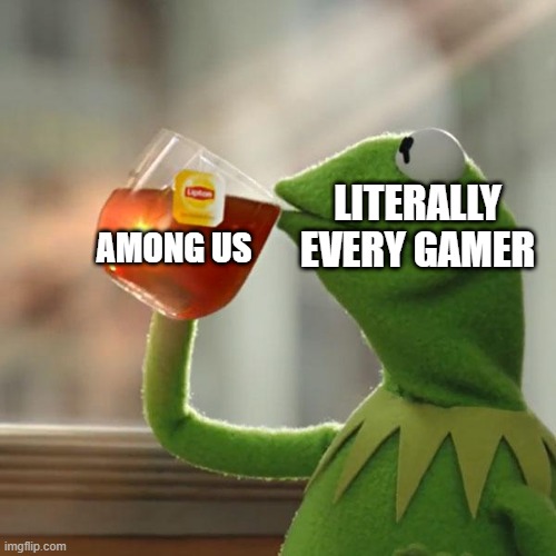 i never played this game before | LITERALLY EVERY GAMER; AMONG US | image tagged in memes,but that's none of my business,kermit the frog | made w/ Imgflip meme maker