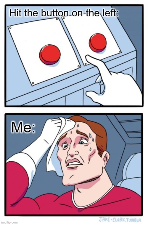 Right/Left Issues | Hit the button on the left:; Me: | image tagged in memes,two buttons | made w/ Imgflip meme maker
