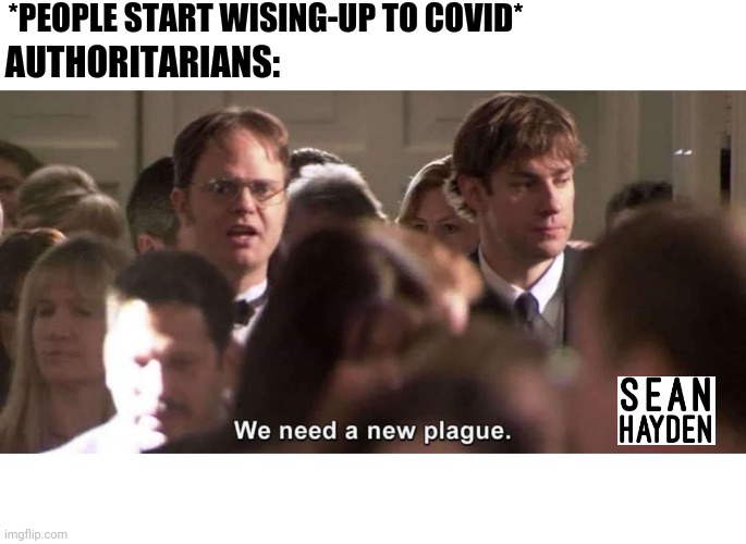 Office authoritarians | *PEOPLE START WISING-UP TO COVID*; AUTHORITARIANS: | image tagged in new plague | made w/ Imgflip meme maker