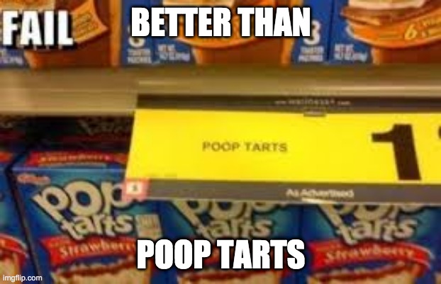 BETTER THAN POOP TARTS | made w/ Imgflip meme maker