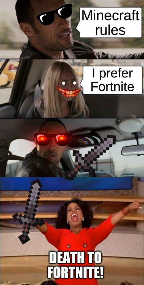 Minecraft rules; I prefer Fortnite; DEATH TO FORTNITE! | image tagged in memes,the rock driving,oprah you get a,minecraft,sword | made w/ Imgflip meme maker