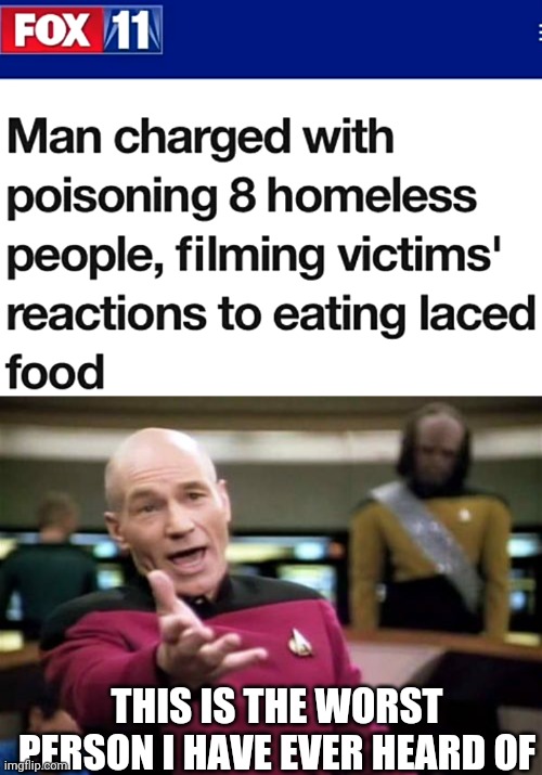 Why??? | THIS IS THE WORST PERSON I HAVE EVER HEARD OF | image tagged in memes,picard wtf | made w/ Imgflip meme maker