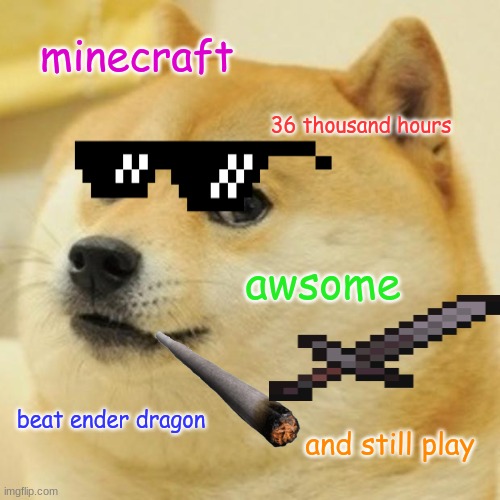 minecraft | minecraft; 36 thousand hours; awsome; beat ender dragon; and still play | image tagged in memes,doge | made w/ Imgflip meme maker