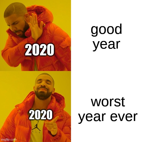 Drake Hotline Bling Meme | good year; 2020; worst year ever; 2020 | image tagged in memes,drake hotline bling | made w/ Imgflip meme maker