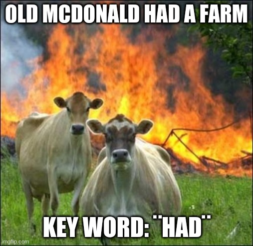 Evil Cows Meme | OLD MCDONALD HAD A FARM; KEY WORD: ¨HAD¨ | image tagged in memes,evil cows | made w/ Imgflip meme maker