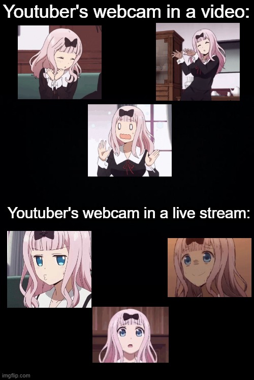Live stream is less fun | Youtuber's webcam in a video:; Youtuber's webcam in a live stream: | image tagged in youtubers,bruh,anime,memes,animeme,funny | made w/ Imgflip meme maker