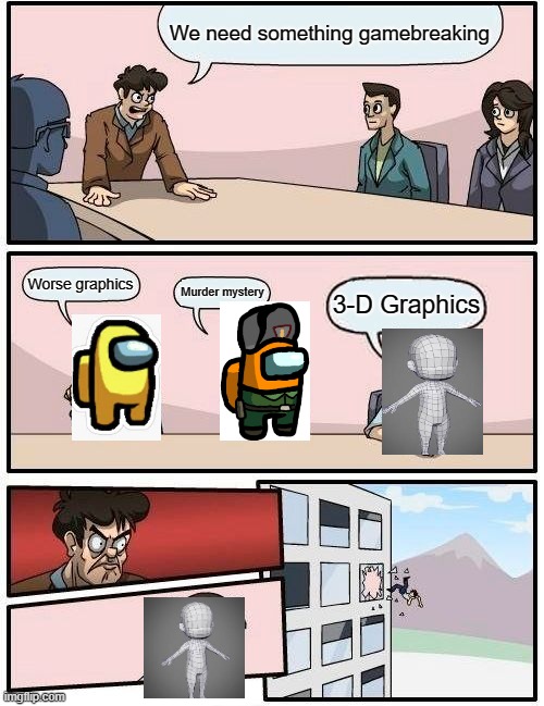 Gaming 2020 | We need something gamebreaking; Worse graphics; Murder mystery; 3-D Graphics | image tagged in memes,boardroom meeting suggestion | made w/ Imgflip meme maker