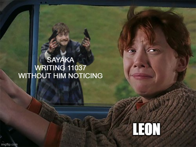 Harry with guns, scared Ron | SAYAKA WRITING 11037 WITHOUT HIM NOTICING; LEON | image tagged in harry with guns scared ron | made w/ Imgflip meme maker