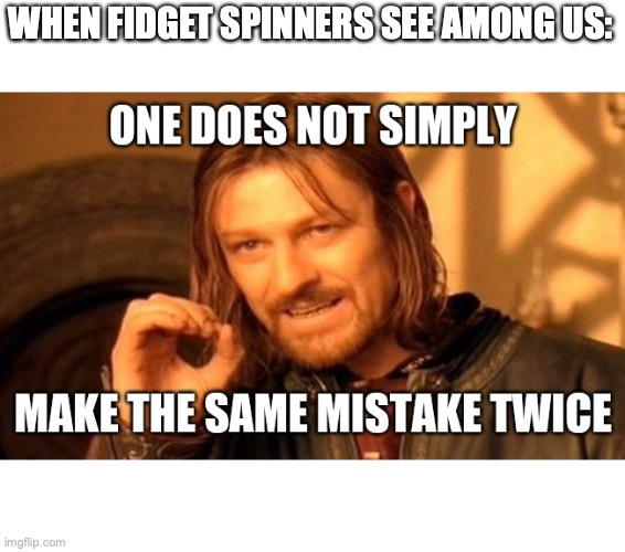 Fads | WHEN FIDGET SPINNERS SEE AMONG US: | image tagged in fidget spinner,among us | made w/ Imgflip meme maker