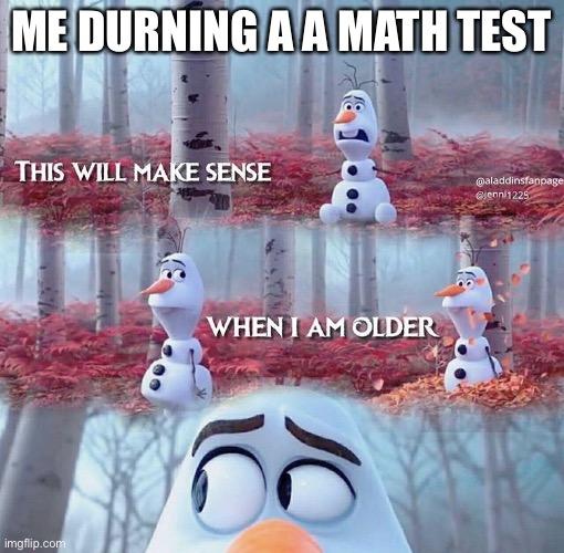 Every kid can relate to this |  ME DURNING A A MATH TEST | image tagged in olaf | made w/ Imgflip meme maker