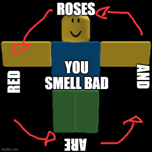Roblox Noob T-posing | ROSES; AND; YOU SMELL BAD; RED; ARE | image tagged in roblox noob t-posing | made w/ Imgflip meme maker