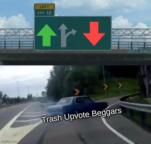 Left Exit 12 Off Ramp | Trash Upvote Beggars | image tagged in memes,left exit 12 off ramp | made w/ Imgflip meme maker