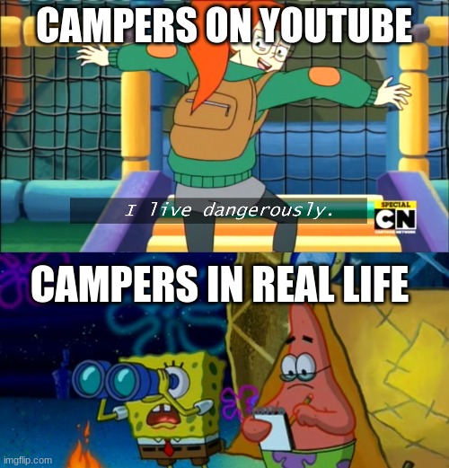 CAMPERS ON YOUTUBE; CAMPERS IN REAL LIFE | image tagged in write that down,i live dangerously | made w/ Imgflip meme maker