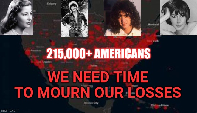 Ruth.  Mac.  Eddie.  Helen.  215,000+ Americans. | 215,000+ AMERICANS; WE NEED TIME TO MOURN OUR LOSSES | image tagged in memes,mourn,mourning,grief,give us time to mourn our losses,depression sadness hurt pain anxiety | made w/ Imgflip meme maker