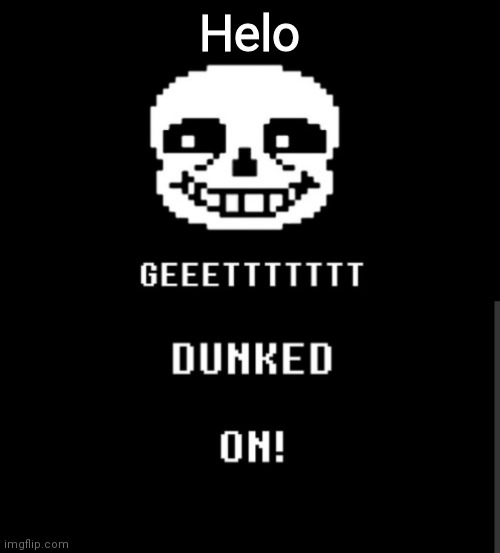 Get dunked |  Helo | image tagged in get dunked | made w/ Imgflip meme maker