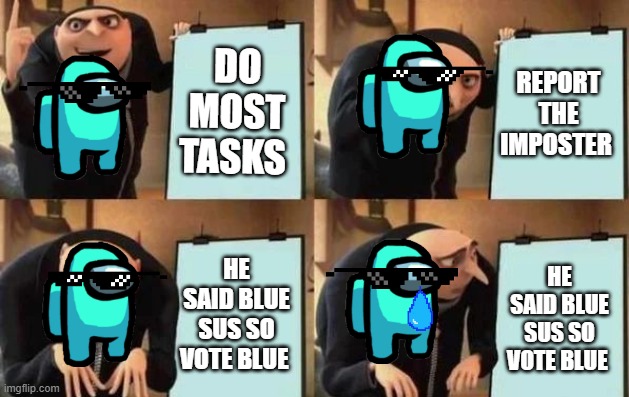 Gru's Plan | DO MOST TASKS; REPORT THE IMPOSTER; HE SAID BLUE SUS SO VOTE BLUE; HE SAID BLUE SUS SO VOTE BLUE | image tagged in gru's plan | made w/ Imgflip meme maker