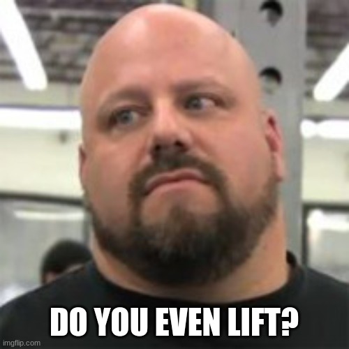 Do You Even Lift | DO YOU EVEN LIFT? | image tagged in do you even lift | made w/ Imgflip meme maker