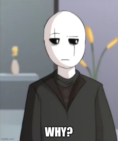 Judgemental Gaster | WHY? | image tagged in judgemental gaster | made w/ Imgflip meme maker