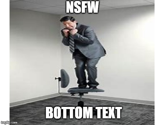 N S F W | NSFW; BOTTOM TEXT | made w/ Imgflip meme maker