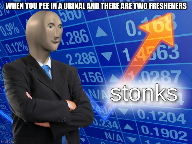 stonks | WHEN YOU PEE IN A URINAL AND THERE ARE TWO FRESHENERS | image tagged in stonks | made w/ Imgflip meme maker