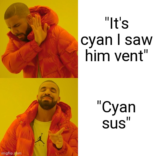 "CYAN SUS" | "It's cyan I saw him vent"; "Cyan sus" | image tagged in memes,drake hotline bling,among us | made w/ Imgflip meme maker