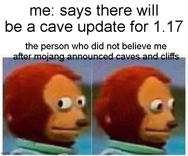 Monkey Puppet | me: says there will be a cave update for 1.17; the person who did not believe me after mojang announced caves and cliffs | image tagged in memes,monkey puppet | made w/ Imgflip meme maker