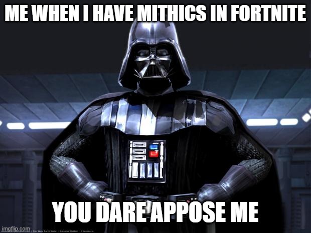 Darth Vader | ME WHEN I HAVE MITHICS IN FORTNITE; YOU DARE APPOSE ME | image tagged in darth vader | made w/ Imgflip meme maker