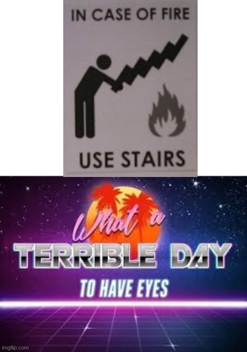 When there's a fire and you see this | image tagged in what a terrible day to have eyes,you had one job,memes | made w/ Imgflip meme maker