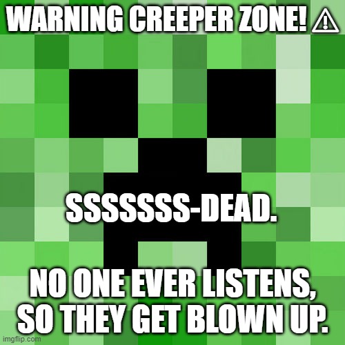 Scumbag Minecraft | WARNING CREEPER ZONE! ⚠; SSSSSSS-DEAD. NO ONE EVER LISTENS, SO THEY GET BLOWN UP. | image tagged in memes,scumbag minecraft | made w/ Imgflip meme maker