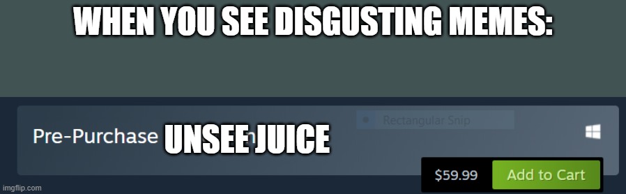 Pre-orders end on October 17, 2020. | WHEN YOU SEE DISGUSTING MEMES:; UNSEE JUICE | image tagged in pre-order now | made w/ Imgflip meme maker