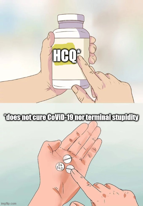 Hard To Swallow Pills Meme | HCQ* *does not cure CoViD-19 nor terminal stupidity | image tagged in memes,hard to swallow pills | made w/ Imgflip meme maker