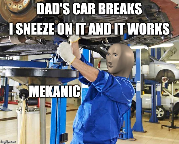 Stonks Mekanic | I SNEEZE ON IT AND IT WORKS; DAD'S CAR BREAKS | image tagged in stonks mekanic | made w/ Imgflip meme maker