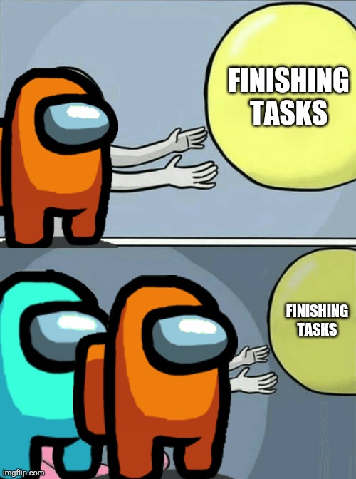 it's always on the last task | FINISHING TASKS; FINISHING TASKS | image tagged in memes,running away balloon | made w/ Imgflip meme maker