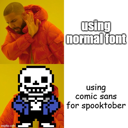 using normal font; using comic sans for spooktober | made w/ Imgflip meme maker