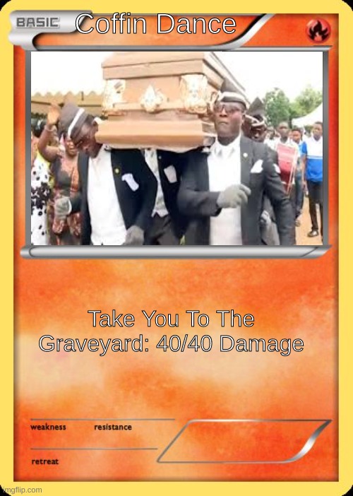 Use This OP Pokemon Card | Coffin Dance; Take You To The Graveyard: 40/40 Damage | image tagged in blank pokemon card | made w/ Imgflip meme maker