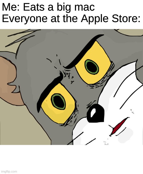 Everyone else | Me: Eats a big mac
Everyone at the Apple Store: | image tagged in memes,unsettled tom | made w/ Imgflip meme maker