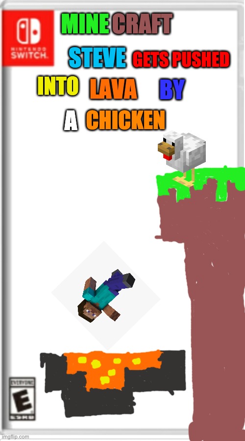 minecraft steve gets pushed into lava by a chicken | CRAFT; MINE; STEVE; GETS PUSHED; INTO; BY; LAVA; A; CHICKEN | image tagged in blank switch game,memes,minecraft,funny | made w/ Imgflip meme maker